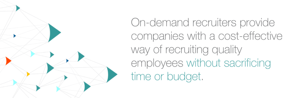 On-demand recruiters provide companies with a cost-effective way of recruiting quality employees without sacrificing time or budget.