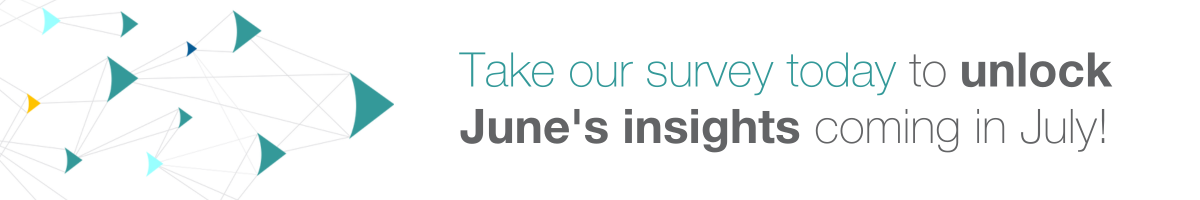 Take our survey today to unlock June's insights coming in July!